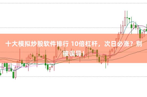 十大模拟炒股软件排行 10倍杠杆，次日必涨？别被误导！