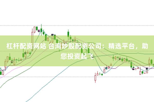 杠杆配资网站 台湾炒股配资公司：精选平台，助您投资起飞