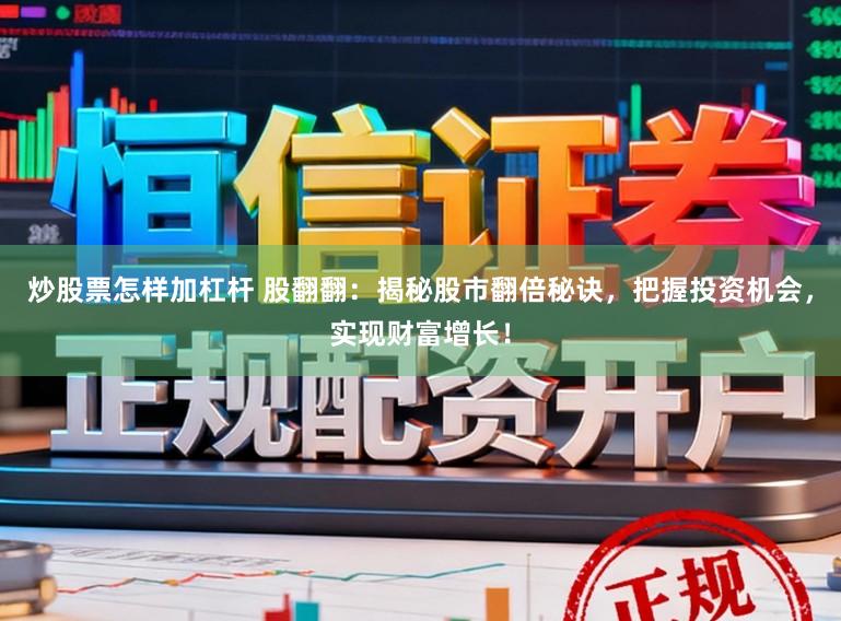 炒股票怎样加杠杆 股翻翻：揭秘股市翻倍秘诀，把握投资机会，实现财富增长！