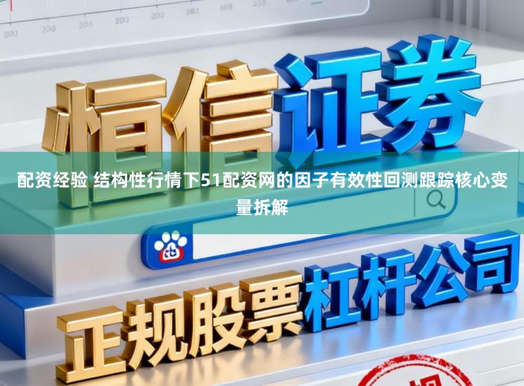 配资经验 结构性行情下51配资网的因子有效性回测跟踪核心变量拆解