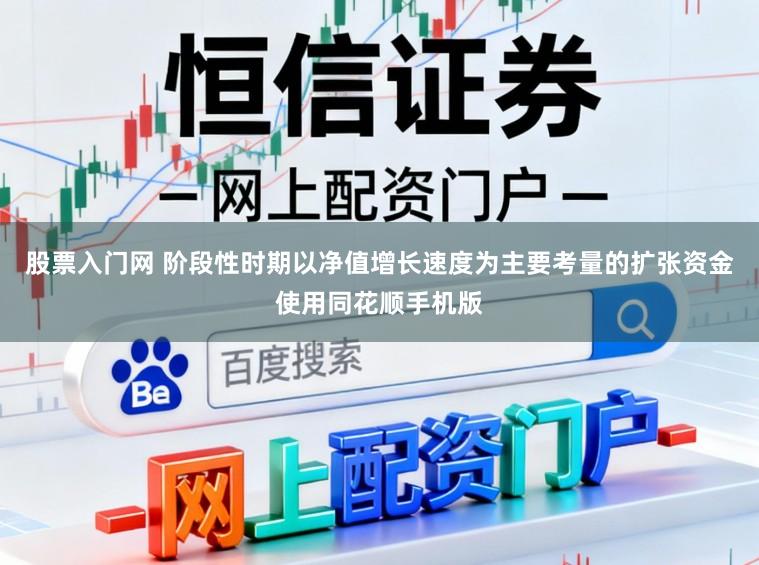 股票入门网 阶段性时期以净值增长速度为主要考量的扩张资金使用同花顺手机版