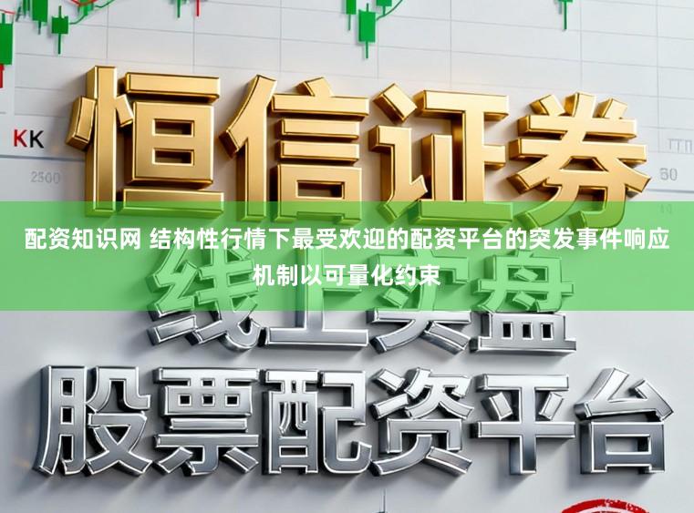 配资知识网 结构性行情下最受欢迎的配资平台的突发事件响应机制以可量化约束