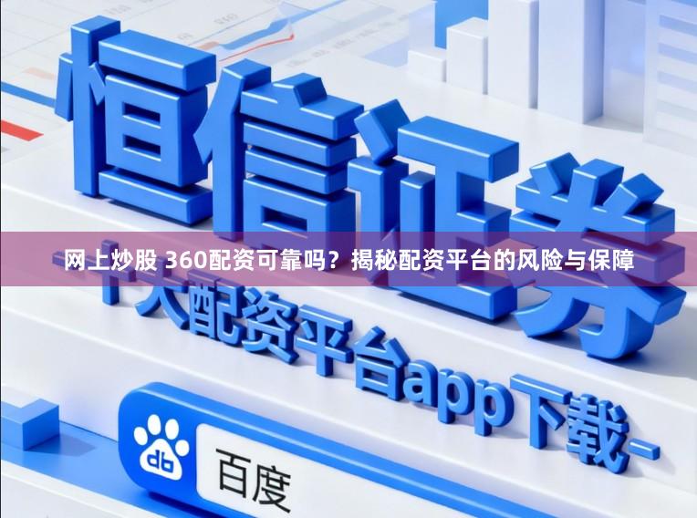 网上炒股 360配资可靠吗？揭秘配资平台的风险与保障