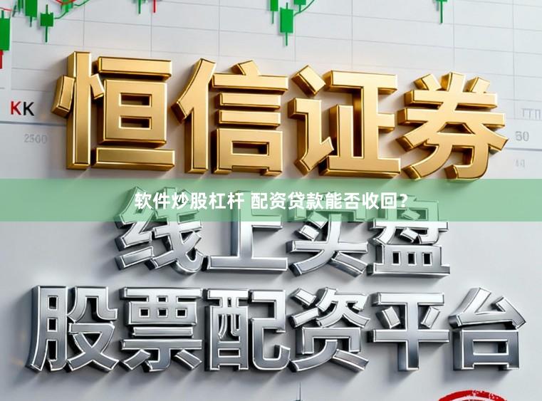 软件炒股杠杆 配资贷款能否收回？