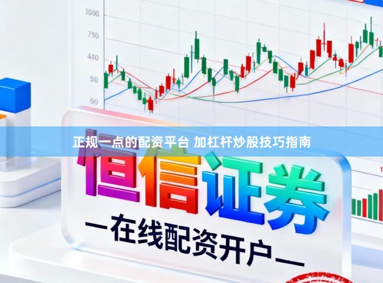 正规一点的配资平台 加杠杆炒股技巧指南