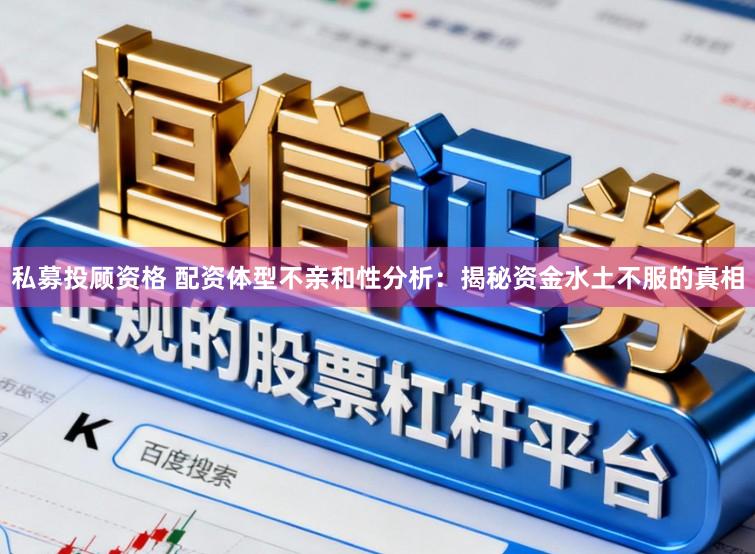 私募投顾资格 配资体型不亲和性分析：揭秘资金水土不服的真相